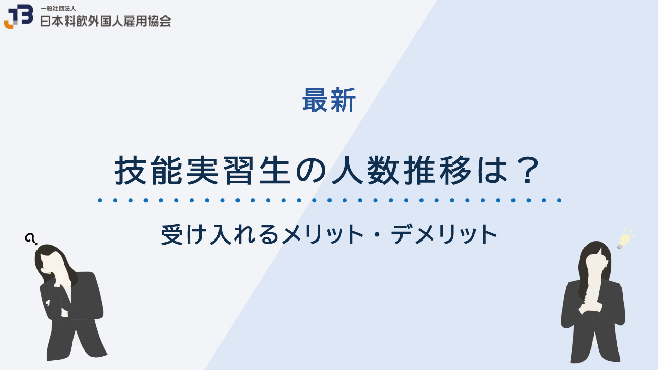 【2024年最新】技能実習生の人数推移は？受け入れるメリット・デメリット