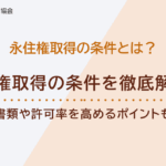 永住権取得の条件を徹底解説！必要書類や許可率を高めるポイントも紹介